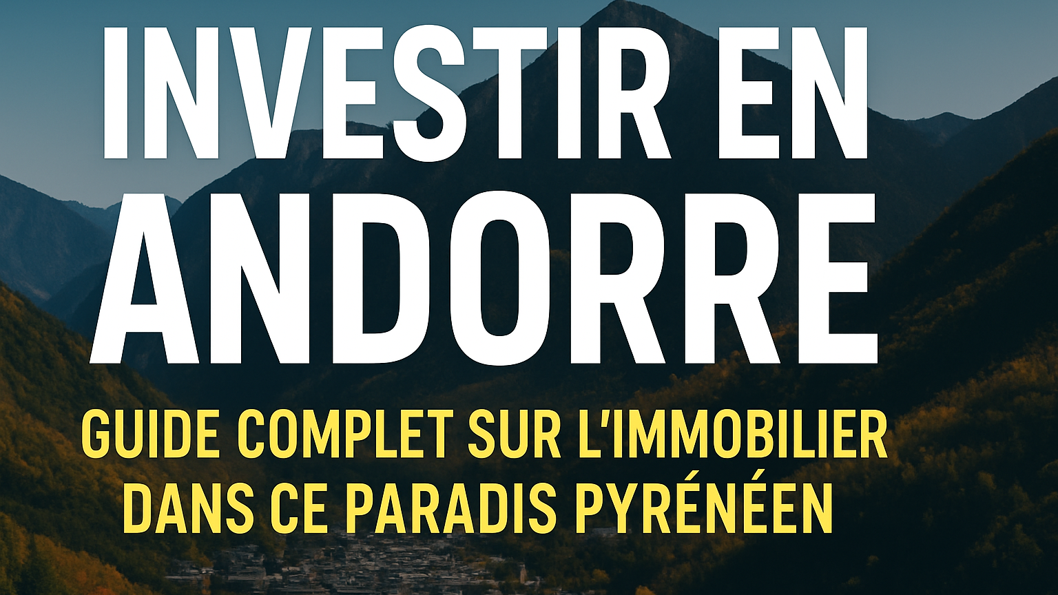 Investir en Andorre : Guide Complet sur l'Immobilier dans ce Paradis Pyrénéen