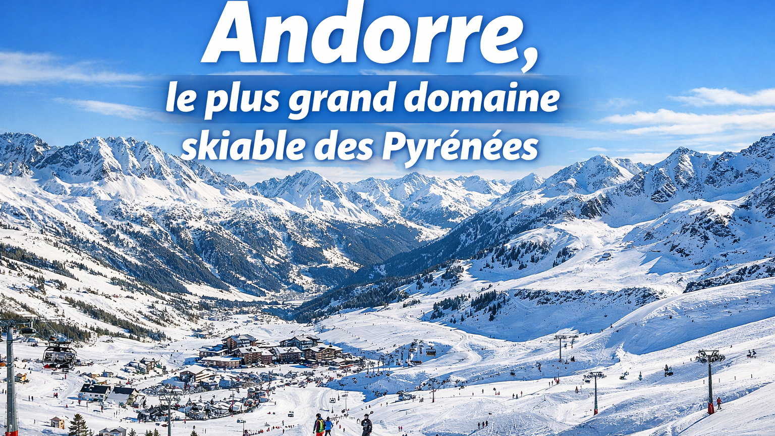 Andorre, le plus grand domaine skiable des Pyrénées : découvrez ses 3 stations incontournables